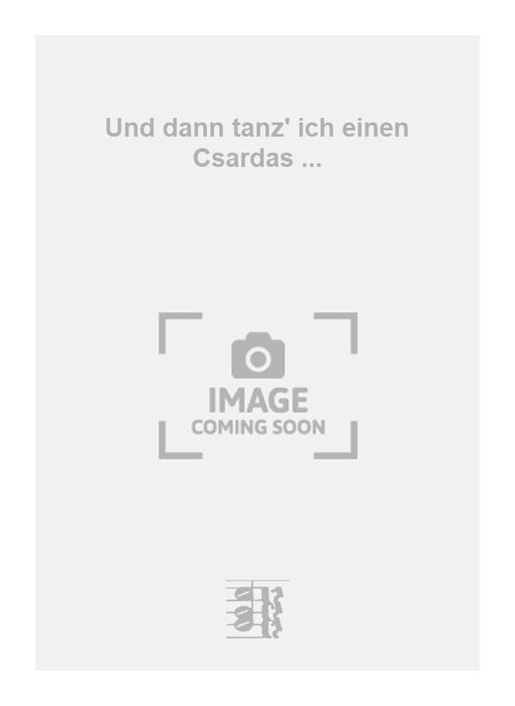 Und dann tanz' ich einen Csardas ...